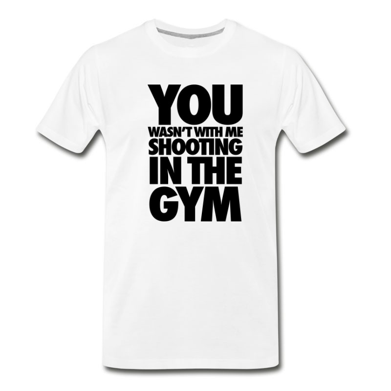 You Wasn't WIth Me Shooting In The Gym Shirt T-Shirts - T-shirt